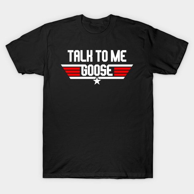 Talk To Me, Goose T-Shirt by Madrock Power